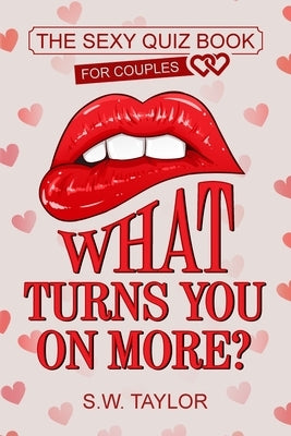 What Turns You On More?: The Sexy Quiz Book for Couples by Taylor, S. W.