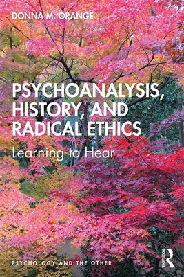 Psychoanalysis, History, and Radical Ethics: Learning to Hear by Orange, Donna