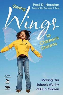Giving Wings to Children's Dreams: Making Our Schools Worthy of Our Children by Houston, Paul D.