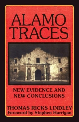 Alamo Traces: New Evidence and New Conclusions by Lindley, Thomas Ricks