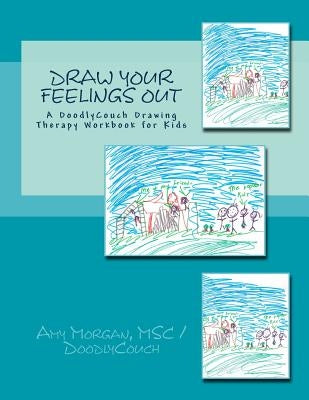 Draw Your Feelings Out: A DoodlyCouch Drawing Therapy Workbook by Morgan Msc, Amy S.