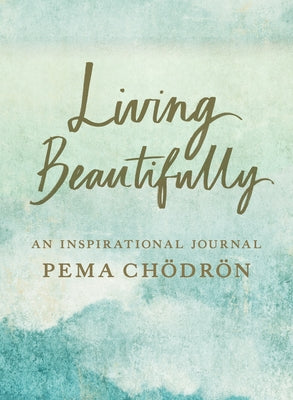 Living Beautifully: An Inspirational Journal by Chodron, Pema