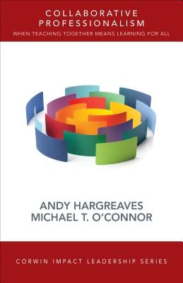 Collaborative Professionalism: When Teaching Together Means Learning for All by Hargreaves, Andy
