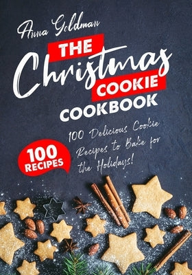 The Christmas Cookie Cookbook: 100 Delicious Cookie Recipes to Bake for the Holidays! by Goldman, Anna