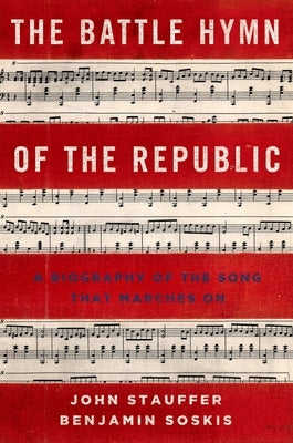 The Battle Hymn of the Republic: A Biography of the Song That Marches on by Stauffer, John