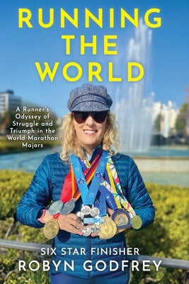 Running the World, A Runner's Odyssey of Struggle and Triumph in the World Marathon Majors by Godfrey