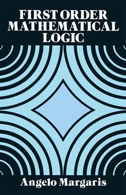 First Order Mathematical Logic by Margaris, Angelo