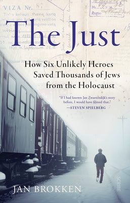 The Just: How Six Unlikely Heroes Saved Thousands of Jews from the Holocaust by Brokken, Jan