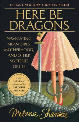 Here Be Dragons: Navigating Mean Girls, Motherhood, and Other Mysteries of Life by Shankle, Melanie