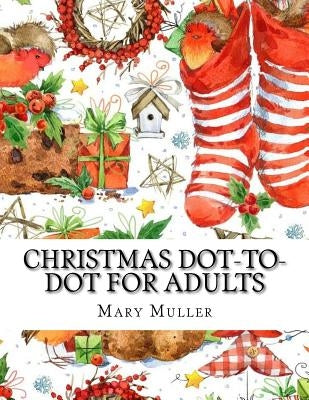 Christmas Dot-to-Dot For Adults: Dot-to-Dot Holiday Season Puzzles by Muller, Mary