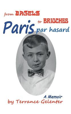 Paris Par Hasard: From Bagels to Brioches by Gelenter, Terrance William