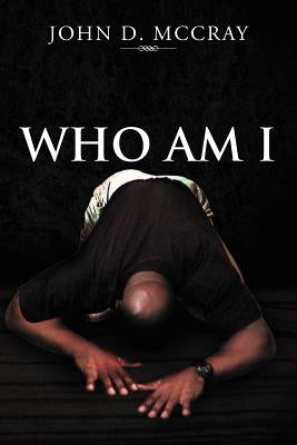 Who Am I by McCray, John D.