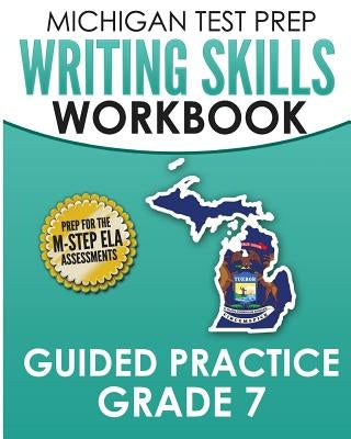 MICHIGAN TEST PREP Writing Skills Workbook Guided Practice Grade 7: Preparation for the M-STEP English Language Arts Assessments by Test Master Press Michigan