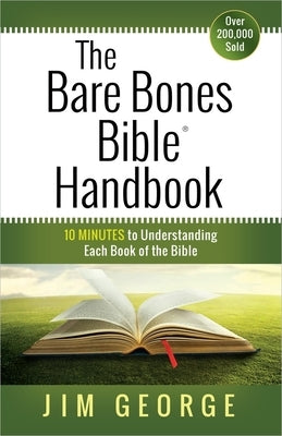 The Bare Bones Bible Handbook: 10 Minutes to Understanding Each Book of the Bible by George, Jim