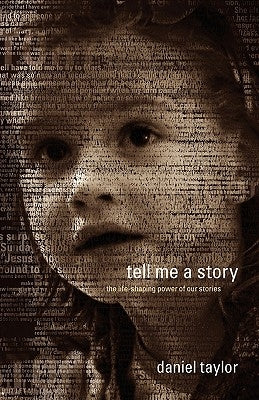 Tell Me a Story: The Life-Shaping Power of Our Stories by Taylor, Daniel