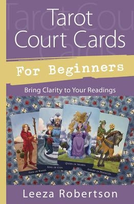 Tarot Court Cards for Beginners: Bring Clarity to Your Readings by Robertson, Leeza