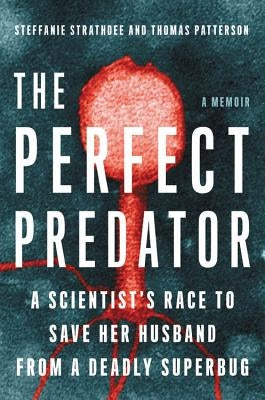 The Perfect Predator: A Scientist's Race to Save Her Husband from a Deadly Superbug: A Memoir by Strathdee, Steffanie