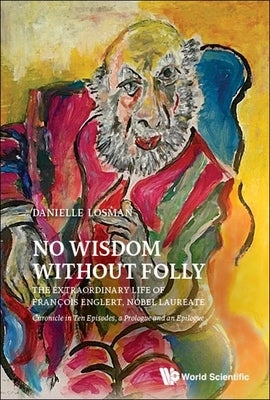 No Wisdom Without Folly: The Extraordinary Life of Francois Englert, Nobel Laureate by Losman, Danielle