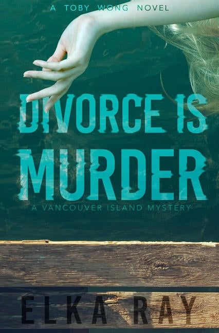 Divorce Is Murder: A Toby Wong Novel by Ray, Elka