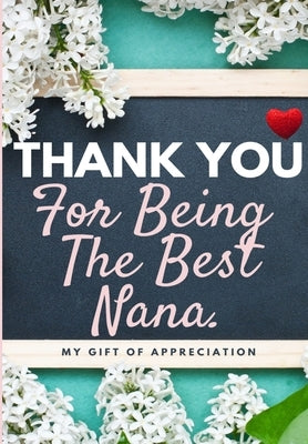 Thank You For Being The Best Nana: My Gift Of Appreciation: Full Color Gift Book Prompted Questions 6.61 x 9.61 inch by Publishing Group, The Life Graduate