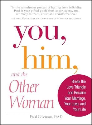 You, Him and the Other Woman: Break the Love Triangle and Reclaim Your Marriage, Your Love, and Your Life by Coleman, Paul