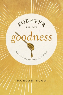 Forever in My Goodness: Trusting in the Abundant Favor of God by Sugg, Morgan