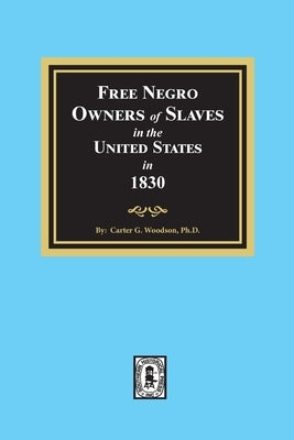 Free Negro Owners of Slaves in the United States in 1830 by Woodson, Carter G.