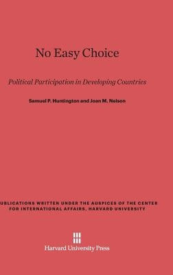 No Easy Choice: Political Participation in Developing Countries by Huntington, Samuel P.