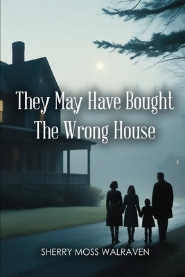 They May Have Bought the Wrong House by Walraven, Sherry Moss