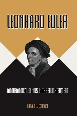 Leonhard Euler: Mathematical Genius in the Enlightenment by Calinger, Ronald S.