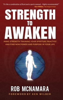 Strength to Awaken, Make Strength Training Your Spiritual Practice and Find New Power and Purpose in Your Life by McNamara, Robert Lundin