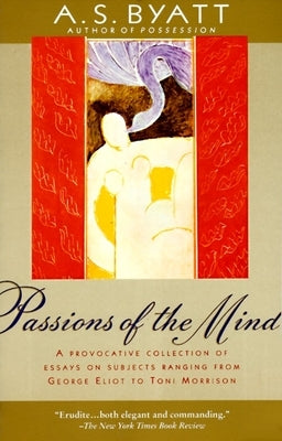 Passions of the Mind: Selected Writings by Byatt, A. S.