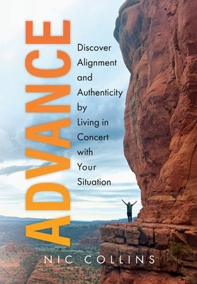 Advance: Discover Alignment and Authenticity by Living in Concert with Your Situation by Collins, Nic