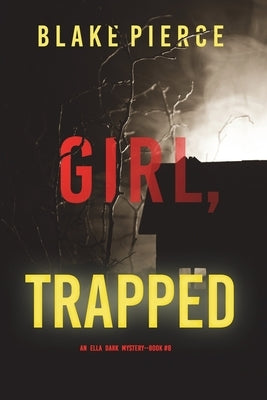 Girl, Trapped (An Ella Dark FBI Suspense Thriller-Book 8) by Pierce, Blake