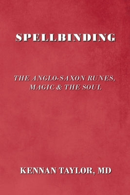 Spellbinding: The Anglo-Saxon Runes, Magic & the Soul by Taylor, Kennan