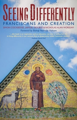 Seeing Differently: Franciscans and Creation by Samuel