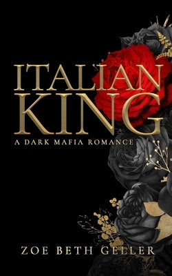 Italian King: A Dark Mafia Romance by Geller, Zoe Beth