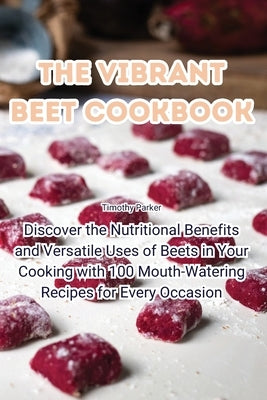 The Vibrant Beet Cookbook by Timothy Parker