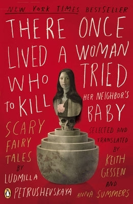 There Once Lived a Woman Who Tried to Kill Her Neighbor's Baby: Scary Fairy Tales by Petrushevskaya, Ludmilla