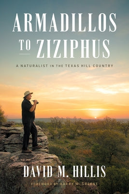 Armadillos to Ziziphus: A Naturalist in the Texas Hill Country by Hillis, David M.