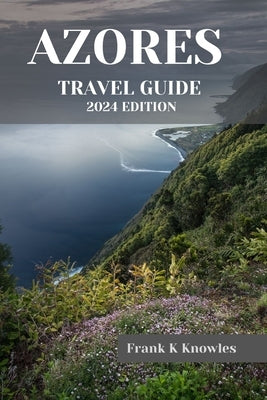 Azores Travel Guide 2024 by K. Knowles, Frank