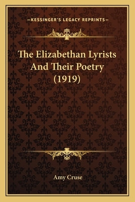 The Elizabethan Lyrists And Their Poetry (1919) by Cruse, Amy