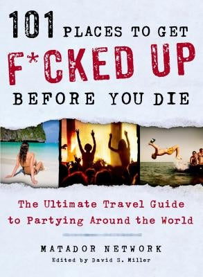 101 Places to Get F*cked Up Before You Die by Matador Network