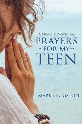 Prayers for My Teen by Gregston, Mark