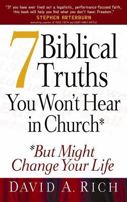 7 Biblical Truths You Won't Hear in Church: But Might Change Your Life by Rich, David A.
