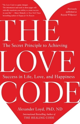 The Love Code: The Secret Principle to Achieving Success in Life, Love, and Happiness by Loyd, Alexander