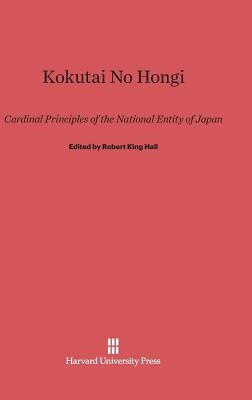 Kokutai No Hongi: Cardinal Principles of the National Entity of Japan by Hall, Robert King