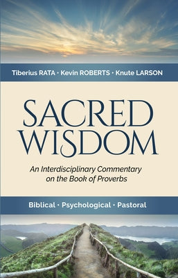 Sacred Wisdom: An Interdisciplinary Commentary on the Book of Proverbs by Roberts, Kevin