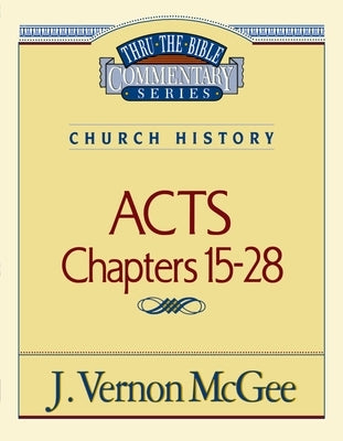 Thru the Bible Vol. 41: Church History (Acts 15-28): 41 by McGee, J. Vernon