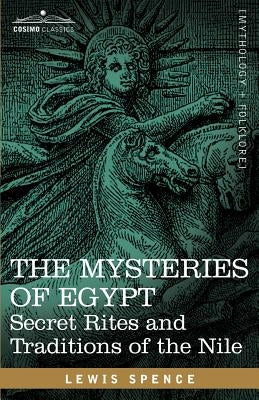 The Mysteries of Egypt: Secret Rites and Traditions of the Nile by Spence, Lewis